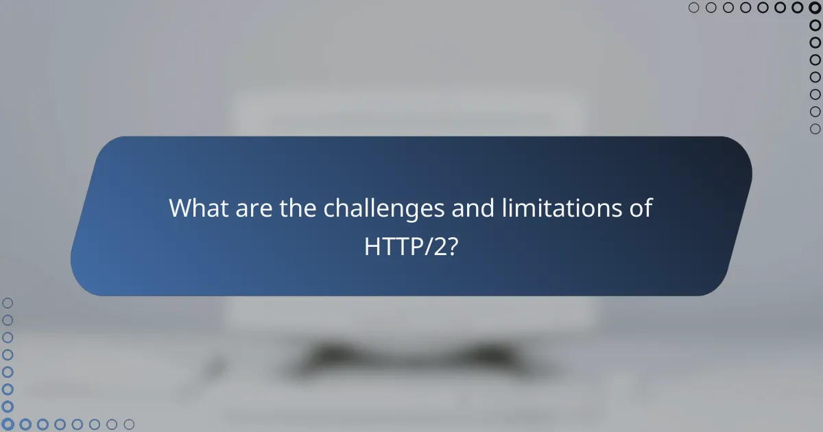 What are the challenges and limitations of HTTP/2?