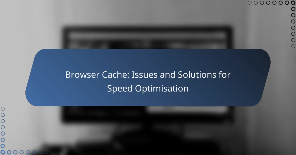 Browser Cache: Issues and Solutions for Speed Optimisation