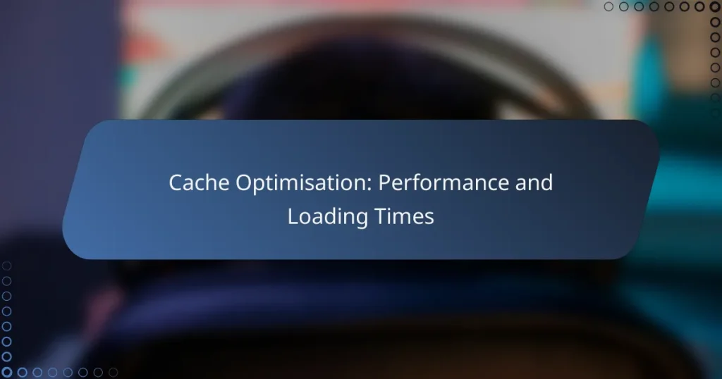 Cache Optimisation: Performance and Loading Times