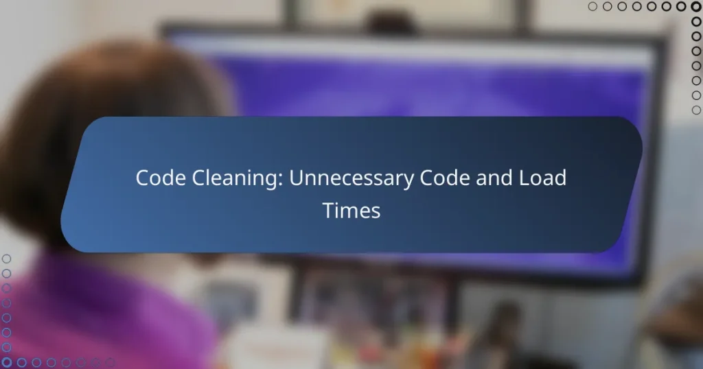 Code Cleaning: Unnecessary Code and Load Times