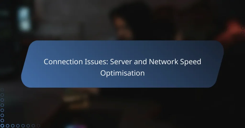 Connection Issues: Server and Network Speed Optimisation