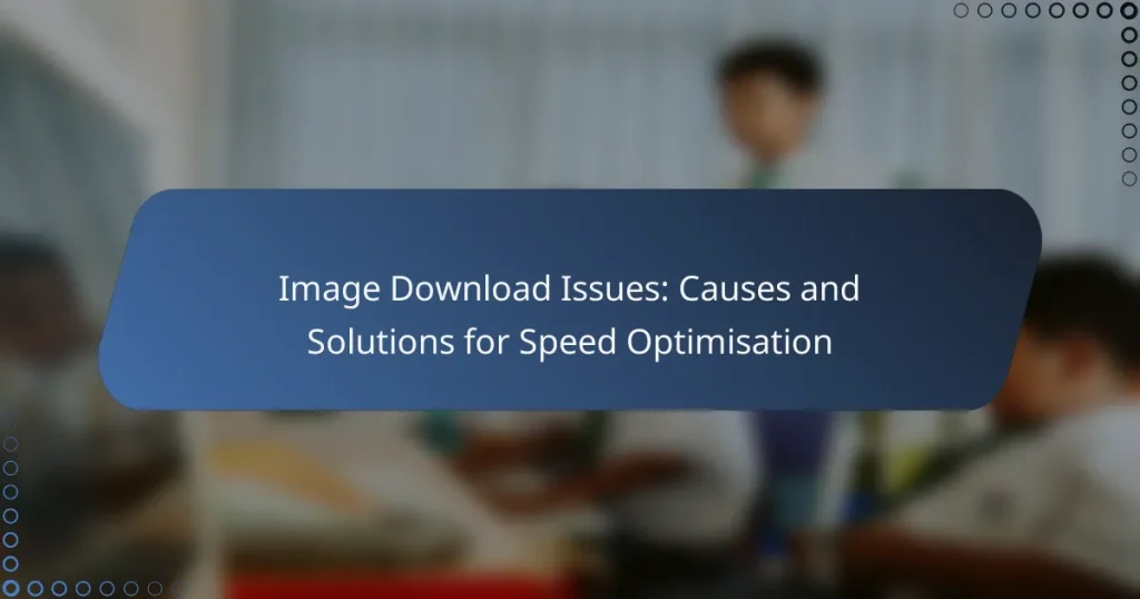 Image Download Issues: Causes and Solutions for Speed Optimisation
