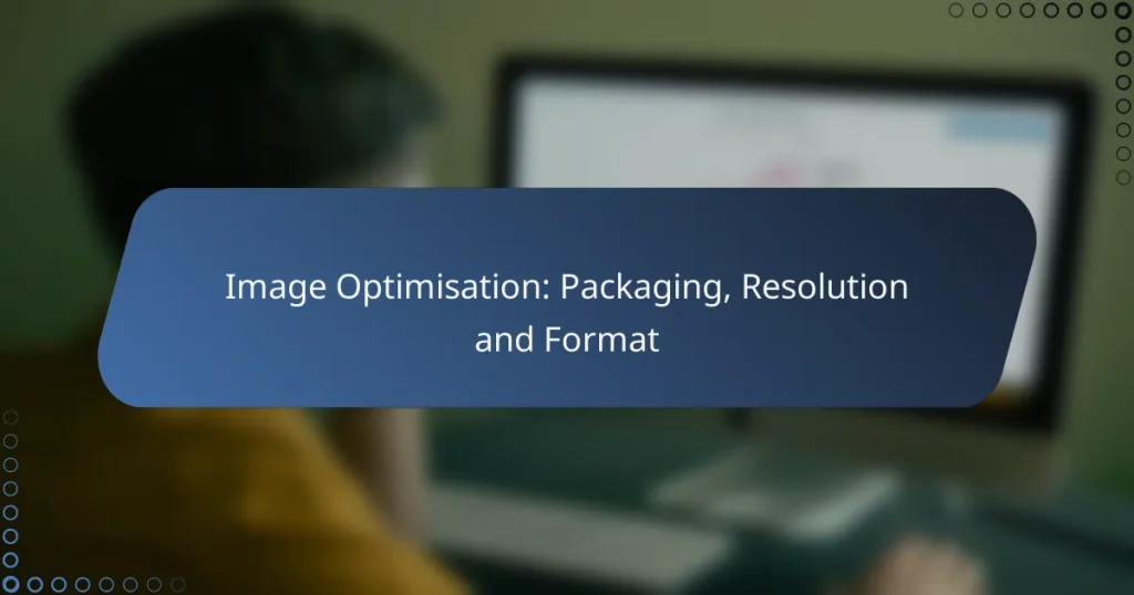 Image Optimisation: Packaging, Resolution and Format