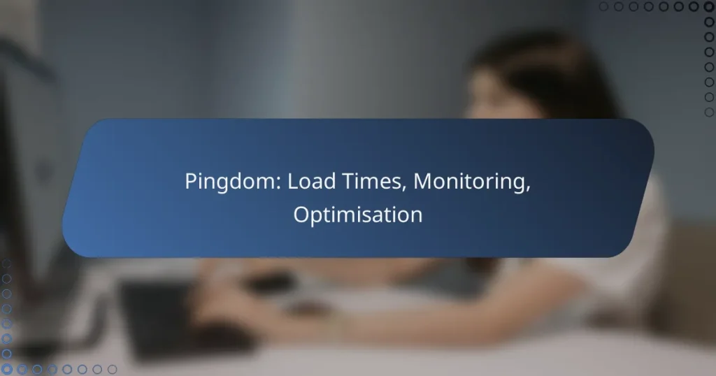 Pingdom: Load Times, Monitoring, Optimisation