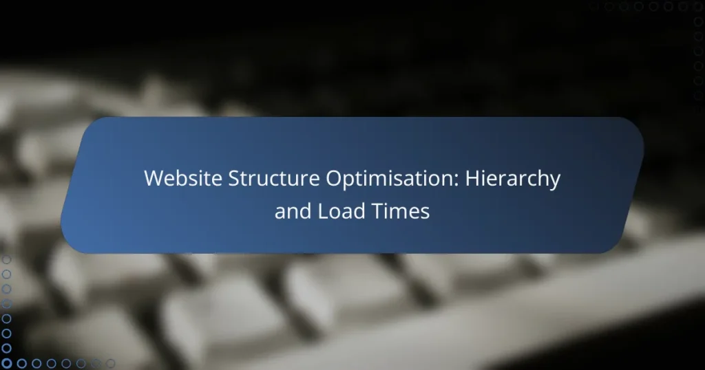 Website Structure Optimisation: Hierarchy and Load Times
