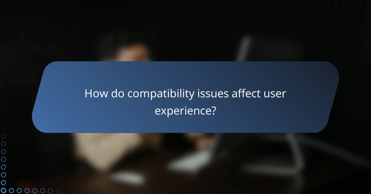 How do compatibility issues affect user experience?