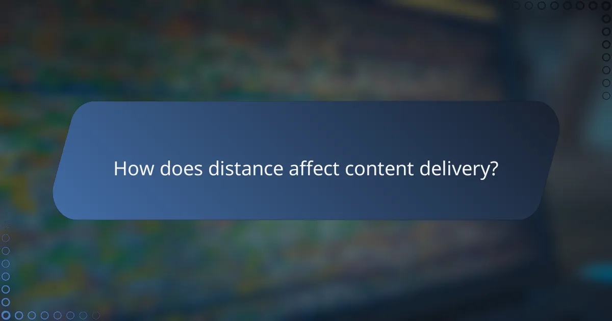 How does distance affect content delivery?