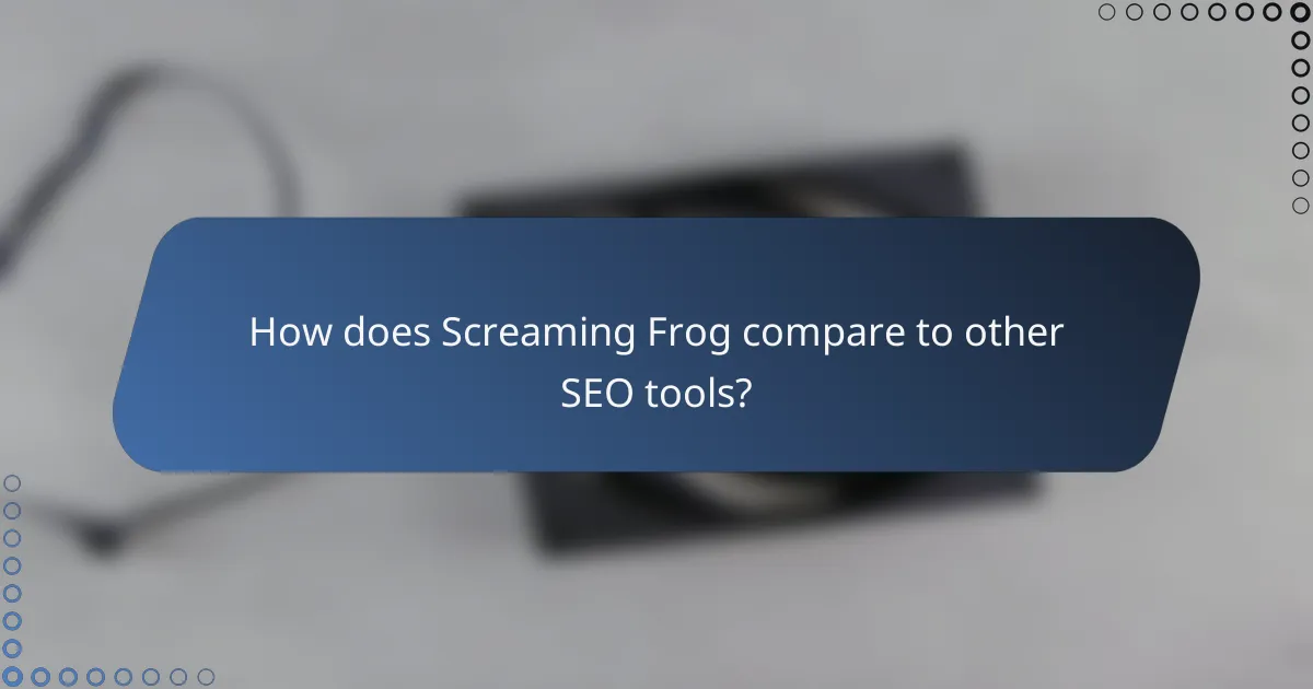 How does Screaming Frog compare to other SEO tools?