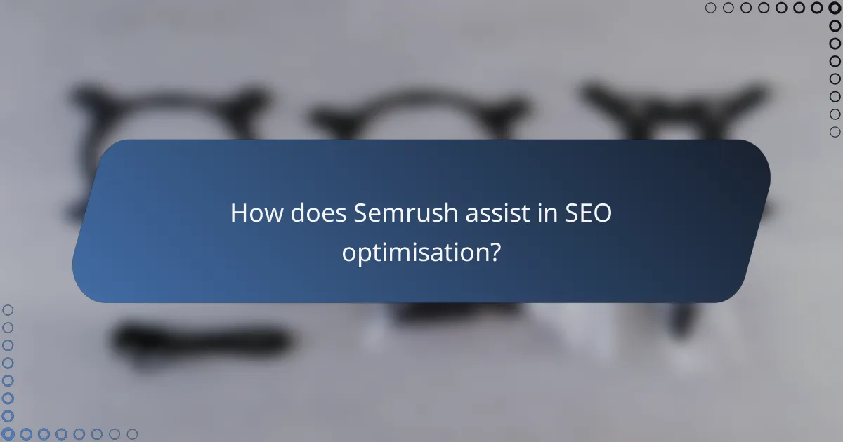 How does Semrush assist in SEO optimisation?