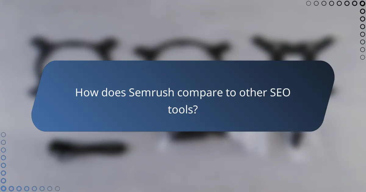 How does Semrush compare to other SEO tools?