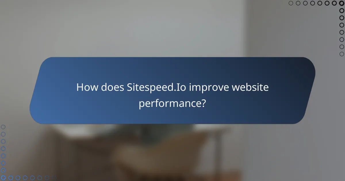 How does Sitespeed.Io improve website performance?