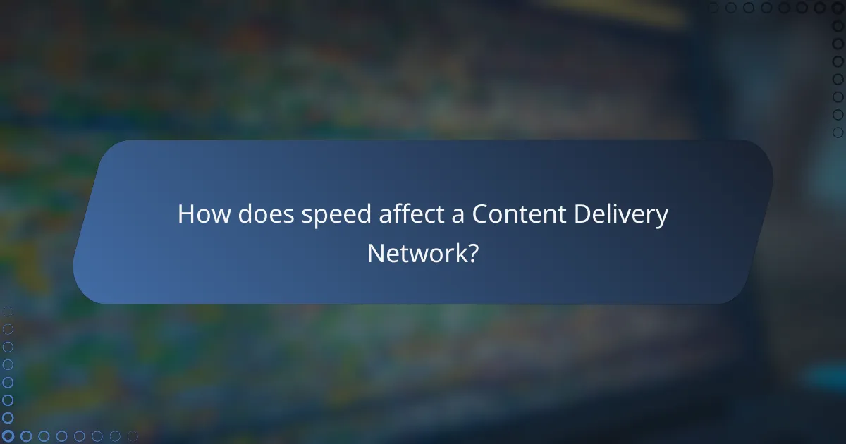 How does speed affect a Content Delivery Network?