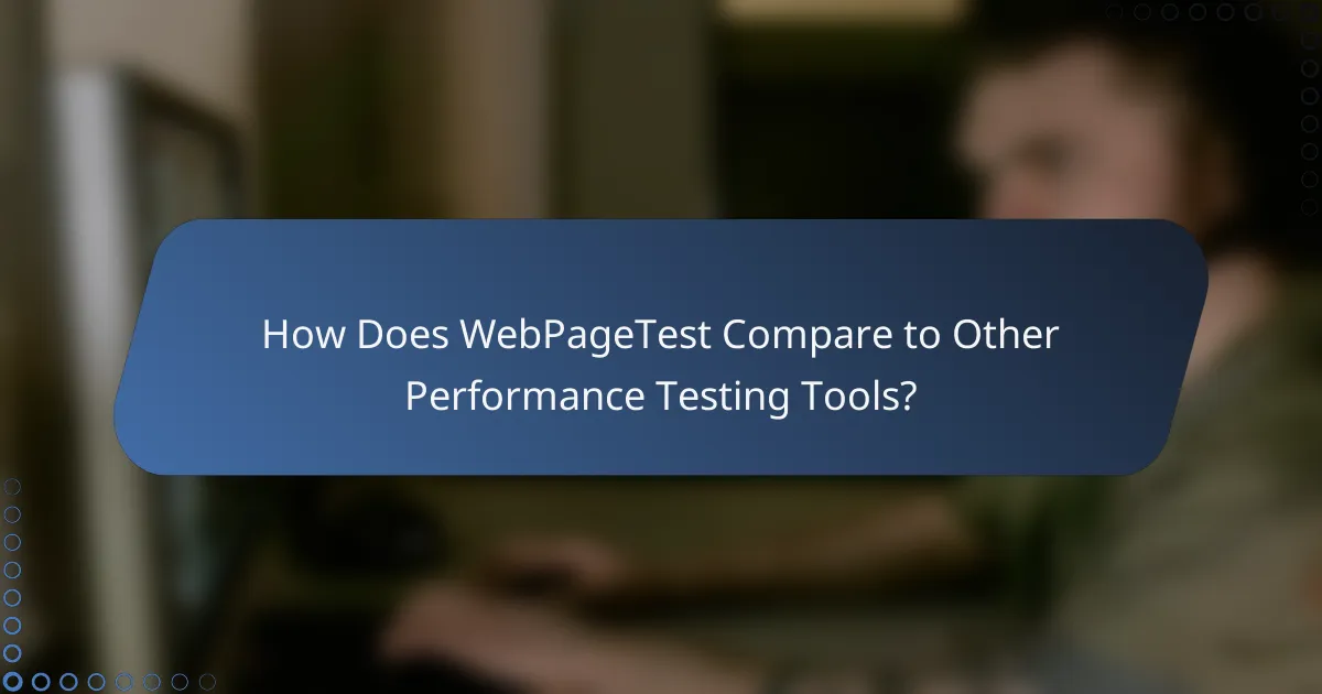 How Does WebPageTest Compare to Other Performance Testing Tools?