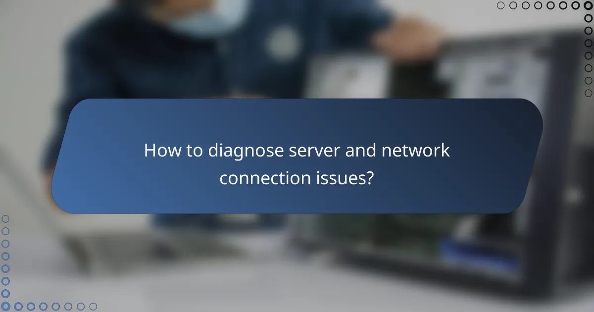 How to diagnose server and network connection issues?