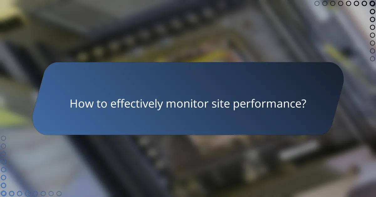 How to effectively monitor site performance?