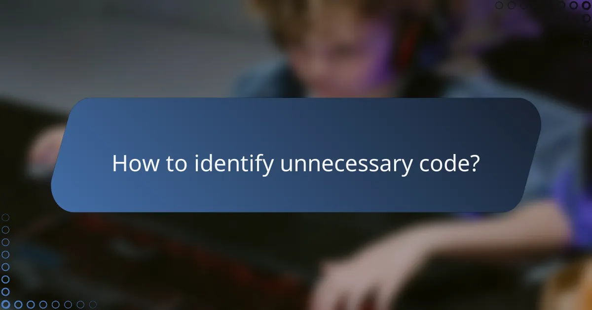 How to identify unnecessary code?