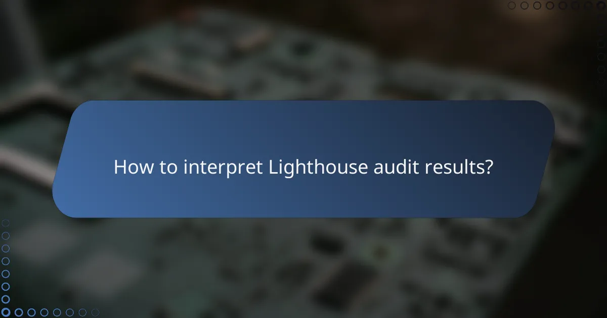 How to interpret Lighthouse audit results?
