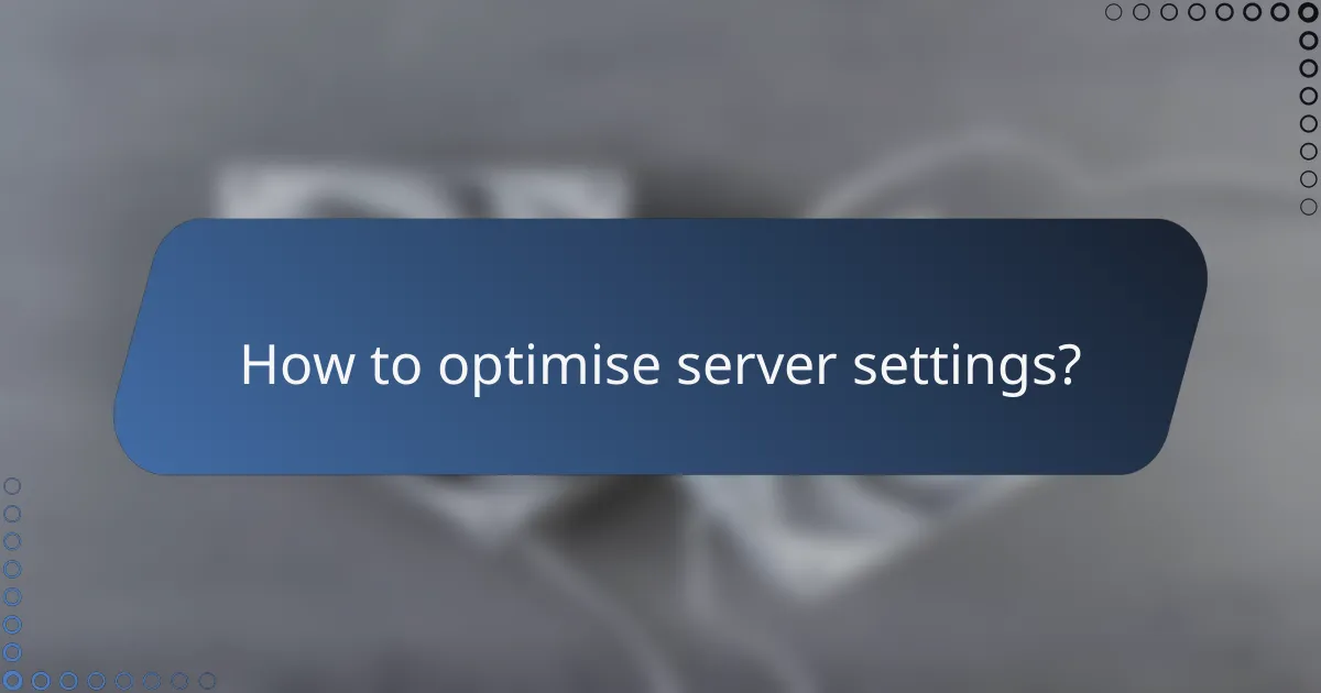 How to optimise server settings?