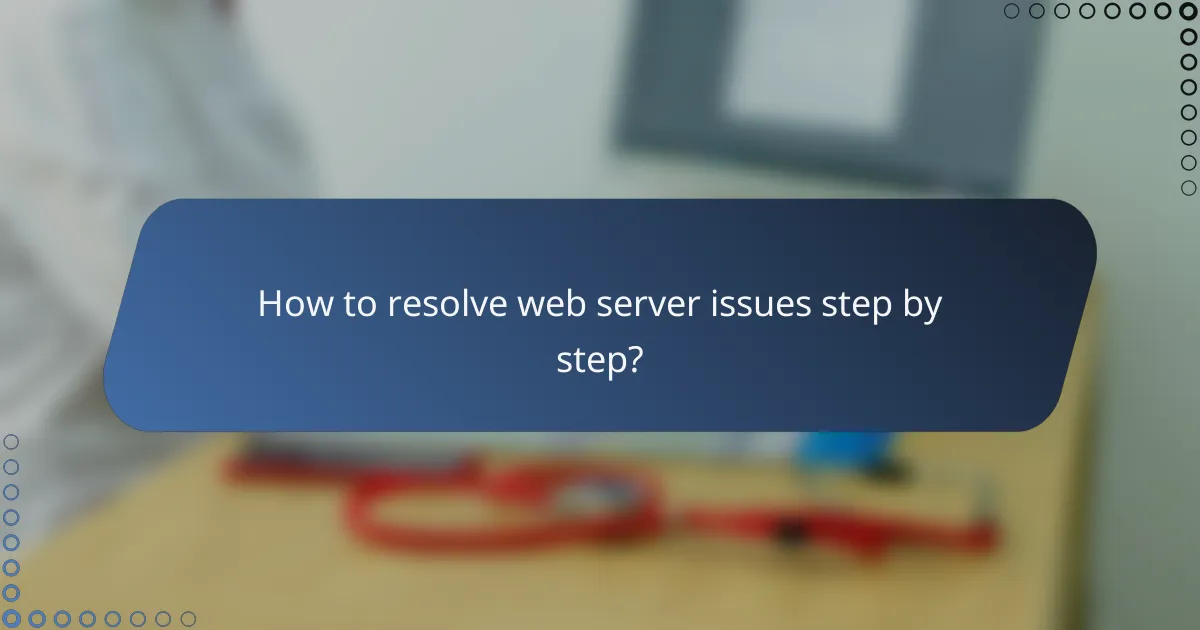 How to resolve web server issues step by step?