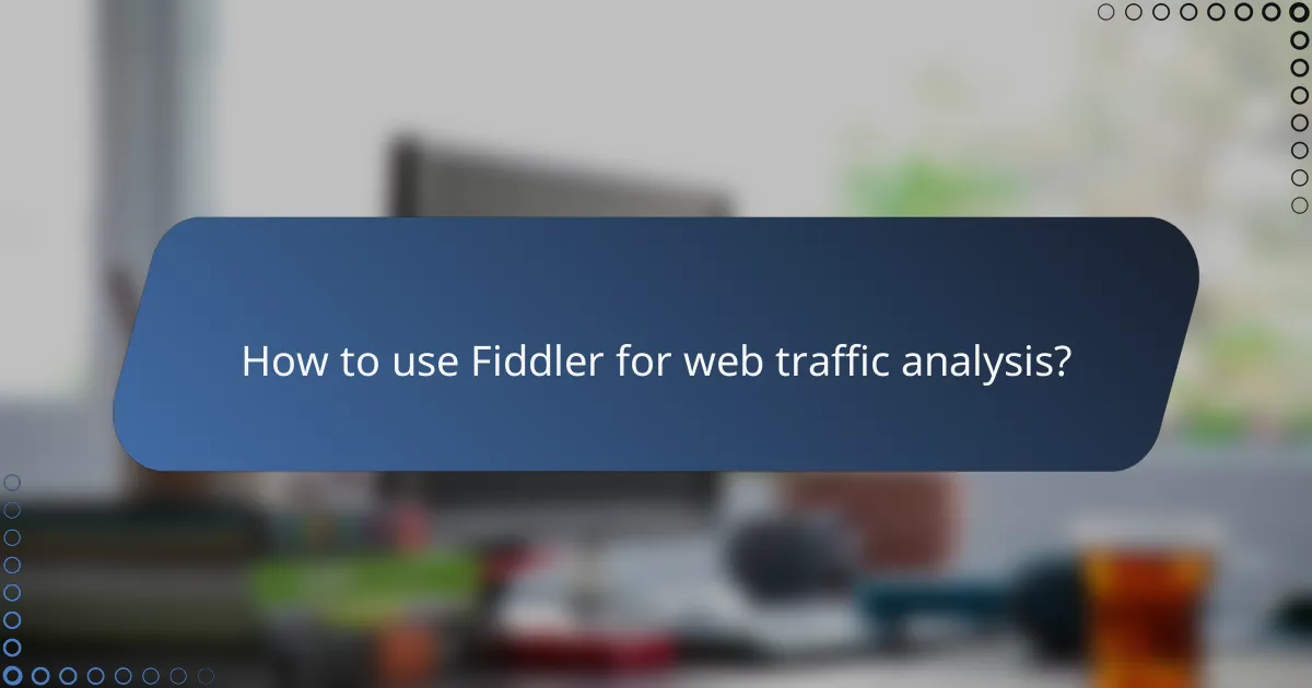 How to use Fiddler for web traffic analysis?