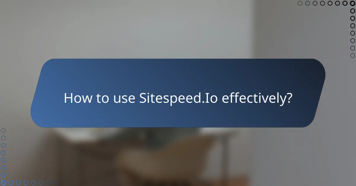 How to use Sitespeed.Io effectively?