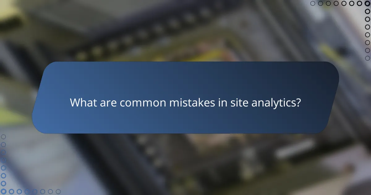 What are common mistakes in site analytics?