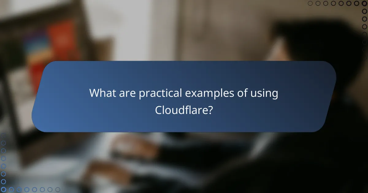 What are practical examples of using Cloudflare?