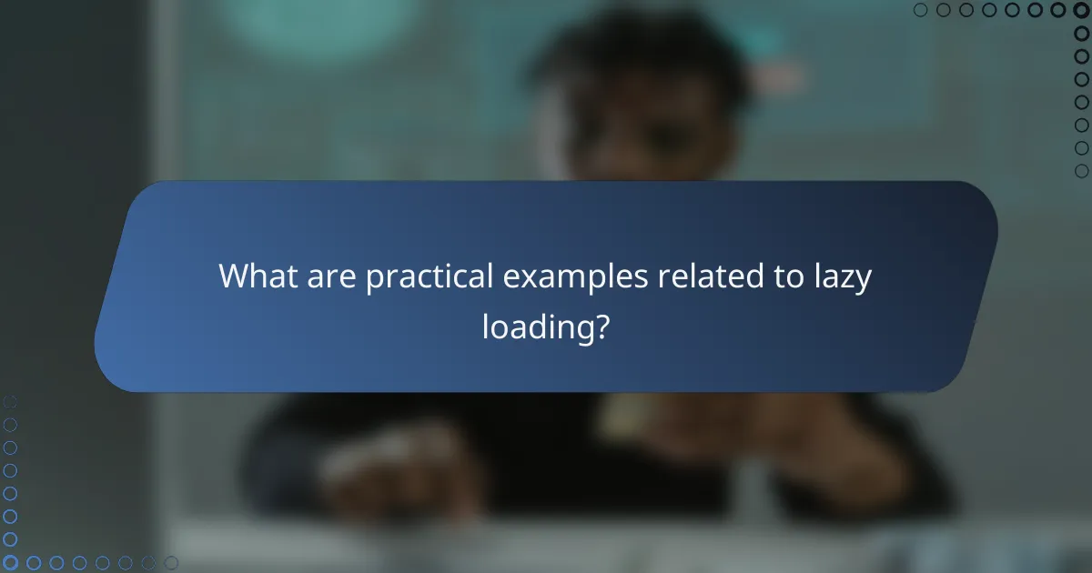 What are practical examples related to lazy loading?