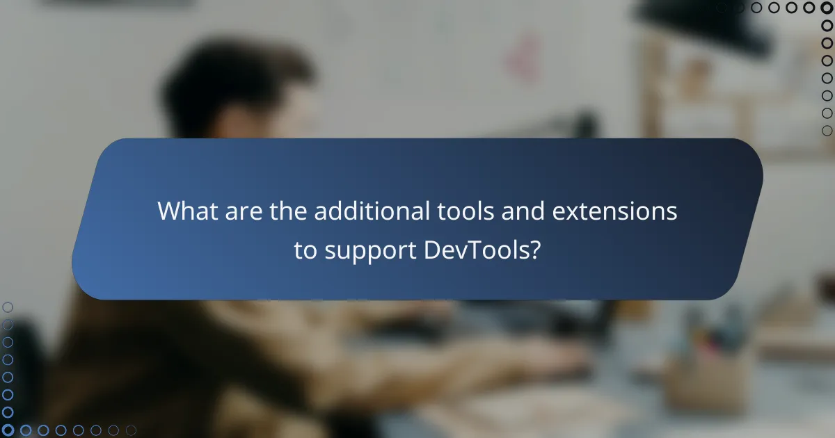 What are the additional tools and extensions to support DevTools?
