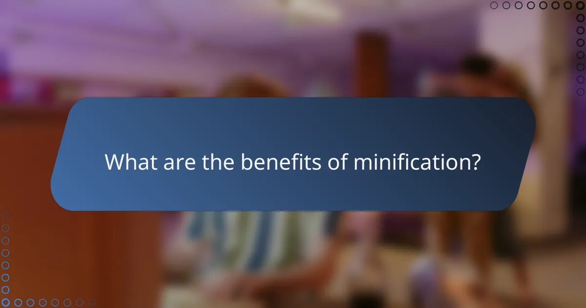 What are the benefits of minification?