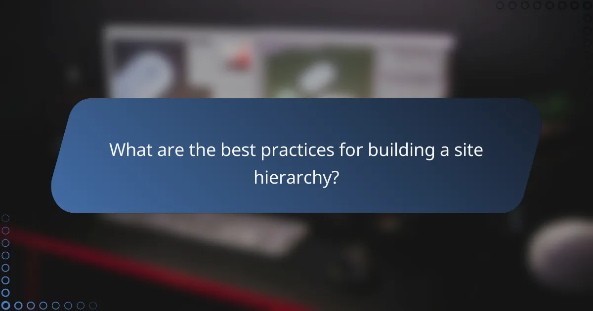 What are the best practices for building a site hierarchy?