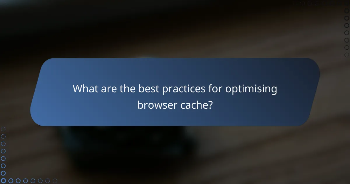 What are the best practices for optimising browser cache?
