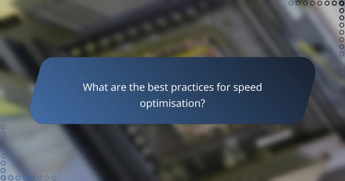 What are the best practices for speed optimisation?