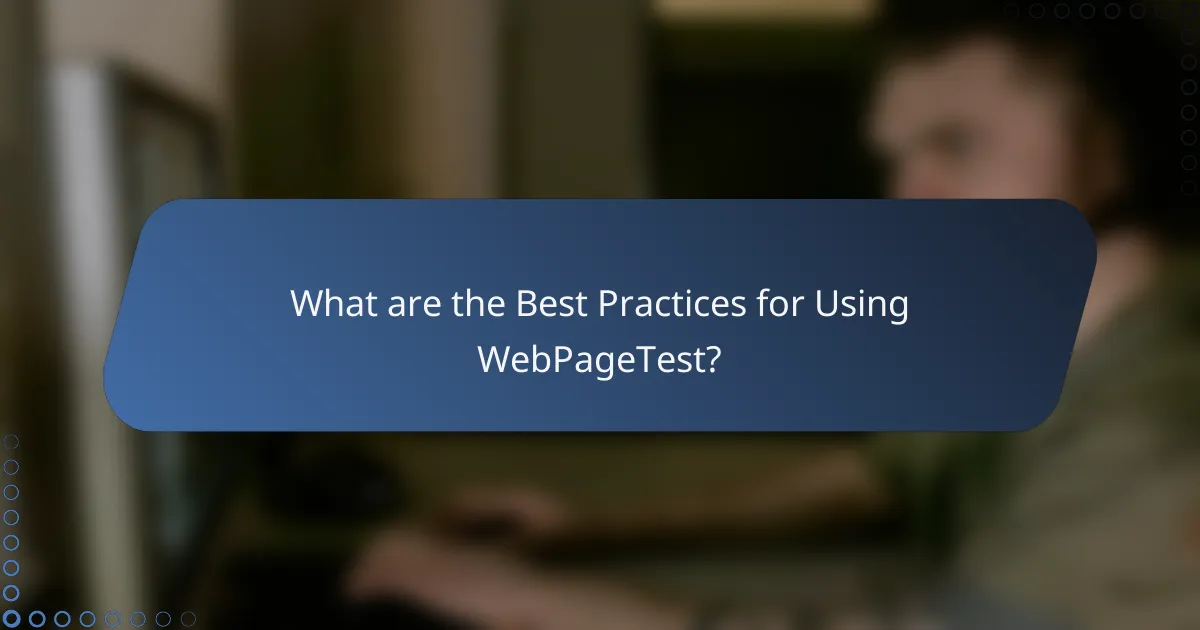 What are the Best Practices for Using WebPageTest?