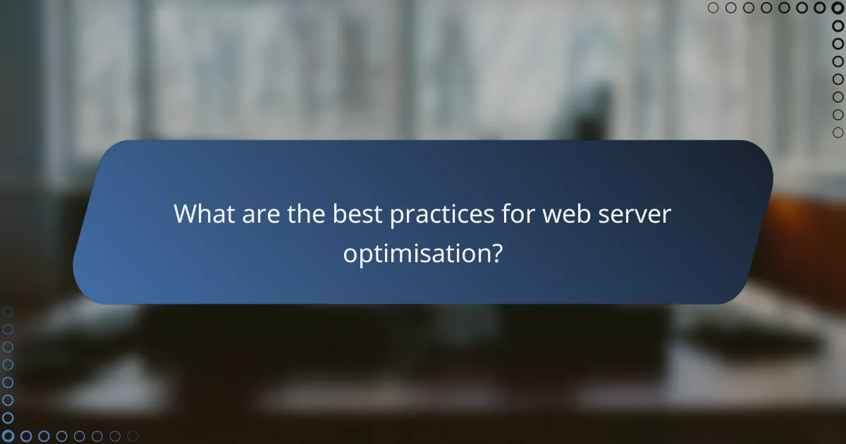 What are the best practices for web server optimisation?