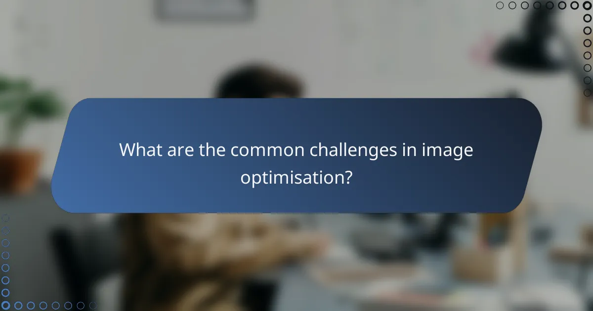 What are the common challenges in image optimisation?