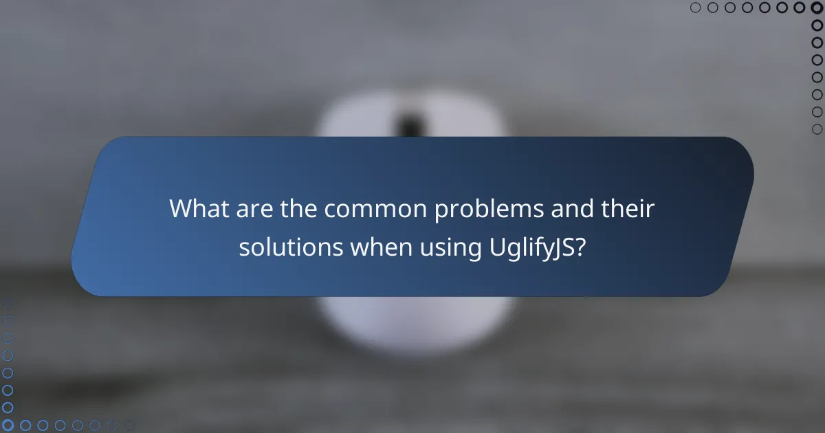 What are the common problems and their solutions when using UglifyJS?