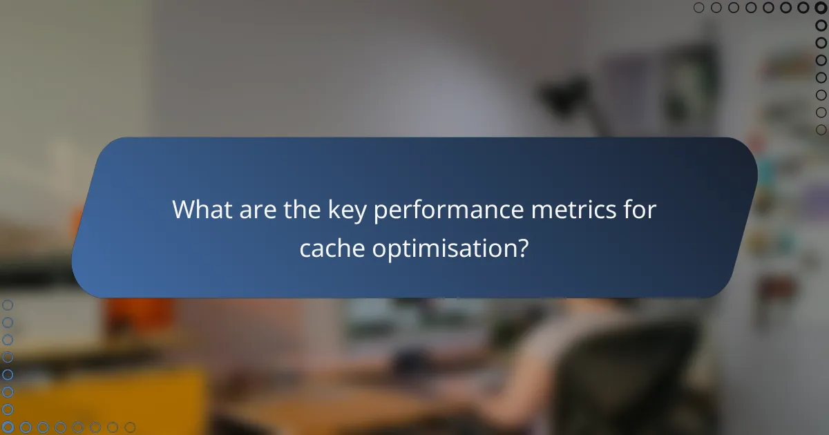 What are the key performance metrics for cache optimisation?