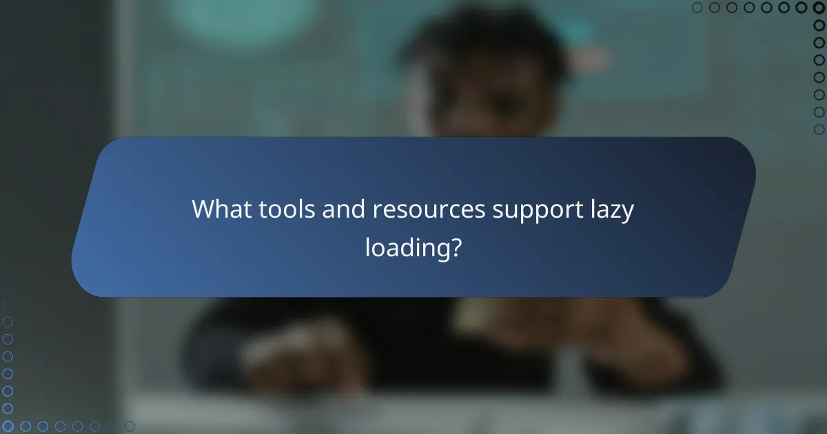What tools and resources support lazy loading?