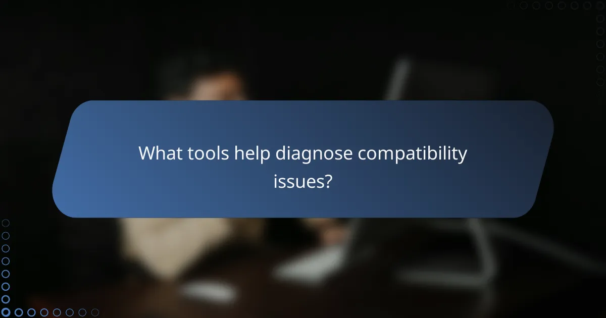 What tools help diagnose compatibility issues?
