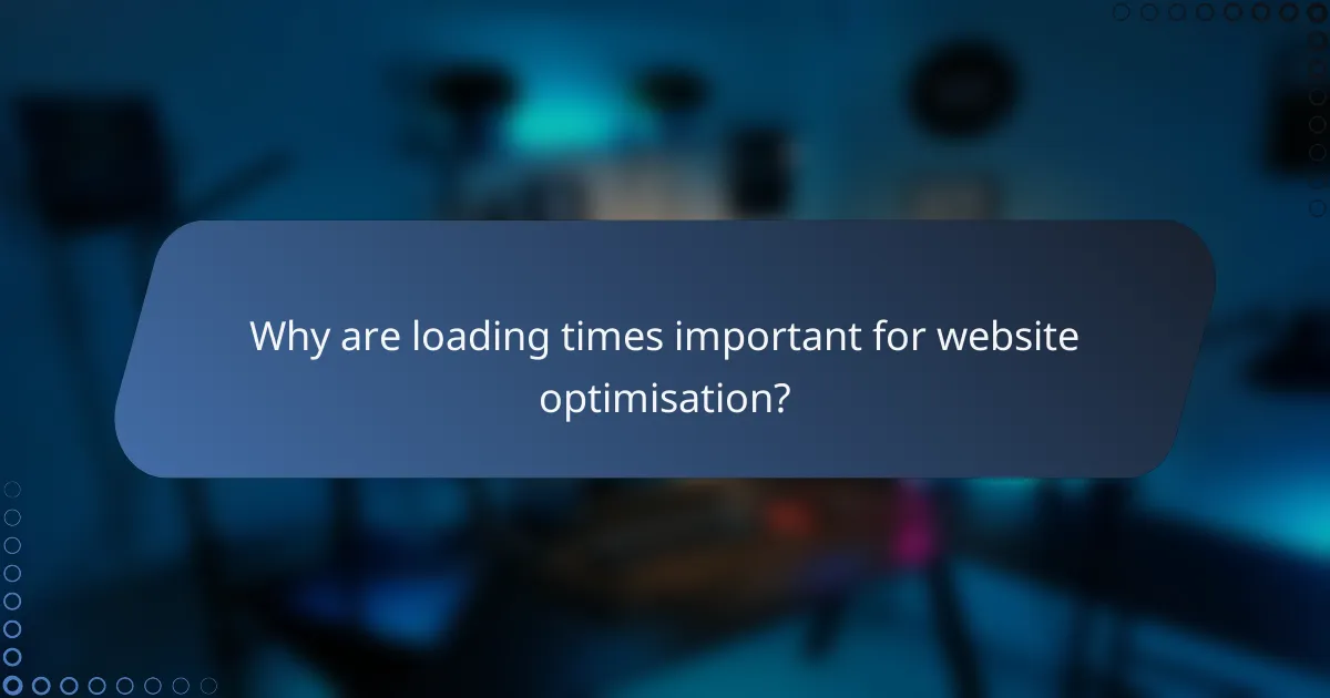 Why are loading times important for website optimisation?